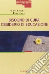 Bisogno di cura, desiderio di educazione libro