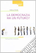 La democrazia ha un futuro? Sulla politica moderna libro