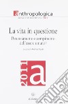 Anthropologica. Annuario di studi filosofici (2011). La vita in questione. Potenziamento o compimento dell'essere umano? libro