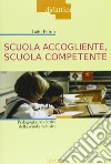 Scuola accogliente, scuola competente. Pedagogia e didattica della scuola inclusiva libro