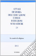 Annali di storia dell'educazione e delle istituzioni scolastiche (2011). Vol. 18: Le scuole di religione libro