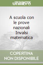 A scuola con le prove nazionali Invalsi matematica libro