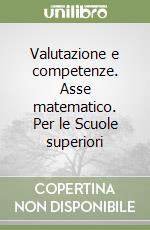 Valutazione e competenze. Asse matematico. Per le Scuole superiori libro