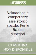 Valutazione e competenze asse storico sociale. Per le Scuole superiori libro