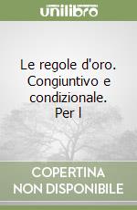 Le regole d'oro. Congiuntivo e condizionale. Per l libro