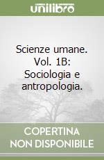 Scienze umane. Vol. 1B: Sociologia e antropologia. libro