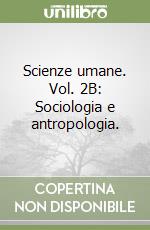 Scienze umane. Vol. 2B: Sociologia e antropologia. libro