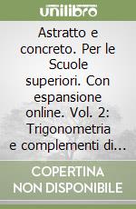 Astratto e concreto. Per le Scuole superiori. Con espansione online. Vol. 2: Trigonometria e complementi di algebra libro