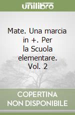 Mate. Una marcia in +. Per la Scuola elementare. Vol. 2 libro