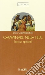 Camminare nella fede. Esercizi spirituali libro