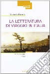 La letteratura di viaggio in Italia. Dal Settecento a oggi libro