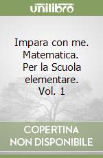 Impara con me. Matematica. Per la Scuola elementare. Vol. 1 libro