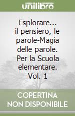 Esplorare... il pensiero, le parole-Magia delle parole. Per la Scuola elementare. Vol. 1 libro