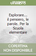 Esplorare... il pensiero, le parole. Per la Scuola elementare libro