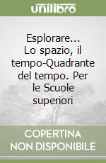 Esplorare... Lo spazio, il tempo-Quadrante del tempo. Per le Scuole superiori libro