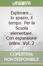 Esplorare... lo spazio, il tempo. Per la Scuola elementare. Con espansione online. Vol. 2 libro