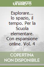 Esplorare... lo spazio, il tempo. Per la Scuola elementare. Con espansione online. Vol. 4 libro