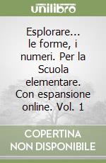 Esplorare... le forme, i numeri. Per la Scuola elementare. Con espansione online. Vol. 1