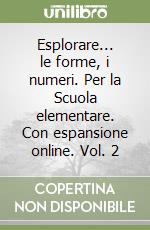 Esplorare... le forme, i numeri. Per la Scuola elementare. Con espansione online. Vol. 2