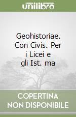 Geohistoriae. Con Civis. Per i Licei e gli Ist. ma libro