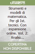 Strumenti e modelli di matematica. Per gli Ist. tecnici. Con espansione online. Vol. 2: Analisi infinitesimale-Calcolo combinaatorio-Probabilità-Ricerca opera libro