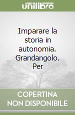 Imparare la storia in autonomia. Grandangolo. Per  libro