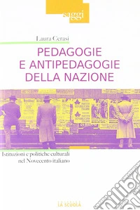 Pedagogie e antipedagogie della nazione. Istituzioni e politiche culturali nel Novecento italiano libro