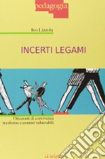 Incerti legami. Orizzonti di convivenza tra uomini e donne vulnerabili libro