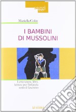 I bambini di Mussolini. Letteratura, libri, letture per l'infanzia sotto il fascismo libro