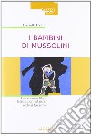 I bambini di Mussolini. Letteratura, libri, letture per l'infanzia sotto il fascismo libro