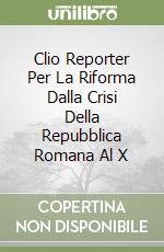 Clio Reporter Per La Riforma Dalla Crisi Della Repubblica Romana Al X libro