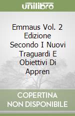 Emmaus Vol. 2 Edizione Secondo I Nuovi Traguardi E Obiettivi Di Appren libro