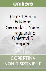 Oltre I Segni Edizione Secondo I Nuovi Traguardi E Obiettivi Di Appren