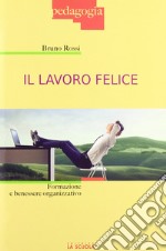 Il lavoro felice. Formazione e benessere organizzativo libro