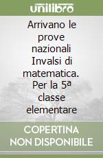 Arrivano le prove nazionali Invalsi di matematica. Per la 5ª classe elementare libro