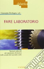 Fare laboratorio. Scenari culturali ed esperienze di ricerca nelle scuole del secondo ciclo libro