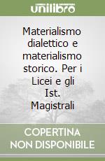 Materialismo dialettico e materialismo storico. Per i Licei e gli Ist. Magistrali libro