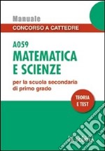 Matematica e scienze A059. Manuale concorso a cattedre per la scuola secondaria di primo grado. Teoria e test libro