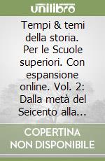 Tempi & temi della storia. Per le Scuole superiori. Con espansione online. Vol. 2: Dalla metà del Seicento alla fine dell'Ottocento libro