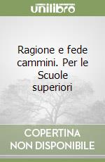 Ragione e fede cammini. Per le Scuole superiori libro