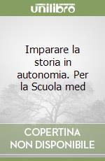 Imparare la storia in autonomia. Per la Scuola med libro