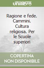Ragione e fede. Cammini. Cultura religiosa. Per le Scuole superiori libro