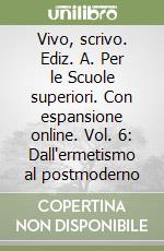 Vivo, scrivo. Ediz. A. Per le Scuole superiori. Con espansione online. Vol. 6: Dall'ermetismo al postmoderno libro