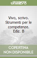 Vivo, scrivo. Strumenti per le competenze. Ediz. B