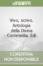 Vivo, scrivo. Antologia della Divina Commedia. Edi libro