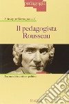 Il pedagogista Rousseau. Tra metafisica, etica e politica libro di Bertagna Giuseppe