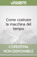 Come costruire la macchina del tempo libro