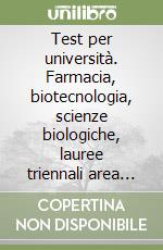 Test per università. Farmacia, biotecnologia, scienze biologiche, lauree triennali area sanitaria