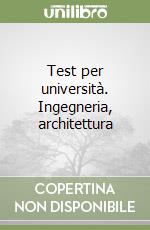 Test per università. Ingegneria, architettura