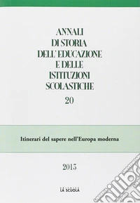 Annali di storia dell'educazione e delle istituzioni scolastiche (2013). Vol. 20: Itinerari del sapere nell'Europa moderna